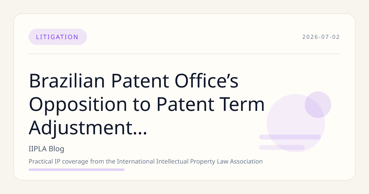 Brazilian Patent Office’s Opposition to Patent Term Adjustment Spurs Calls for Reform