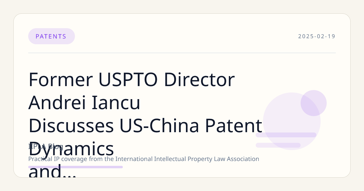 Former USPTO Director Andrei Iancu Discusses US-China Patent Dynamics and Innovation Challenges