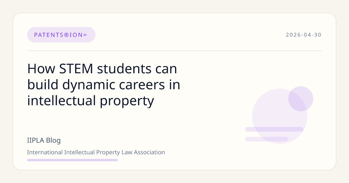 How STEM students can build dynamic careers in intellectual prop… | IIPLA