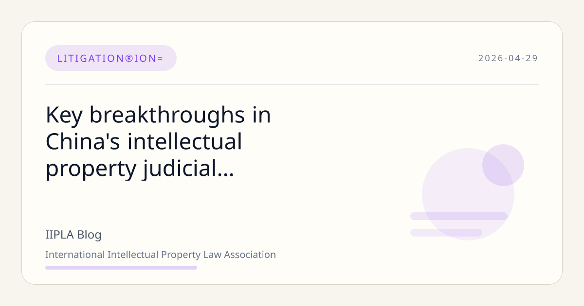 Key breakthroughs in China's intellectual property judicial prot… | IIPLA