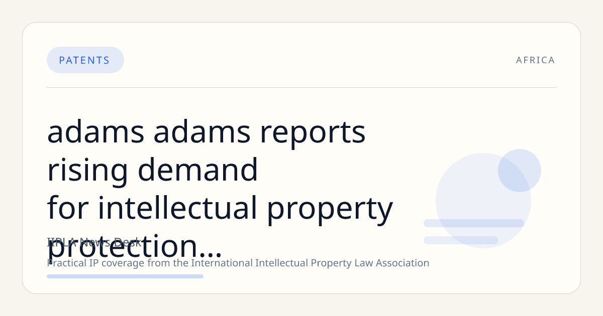 Adams & Adams Reports Rising Demand for Intellectual Property Protection Amid Africa’s Digital and Commercial Growth