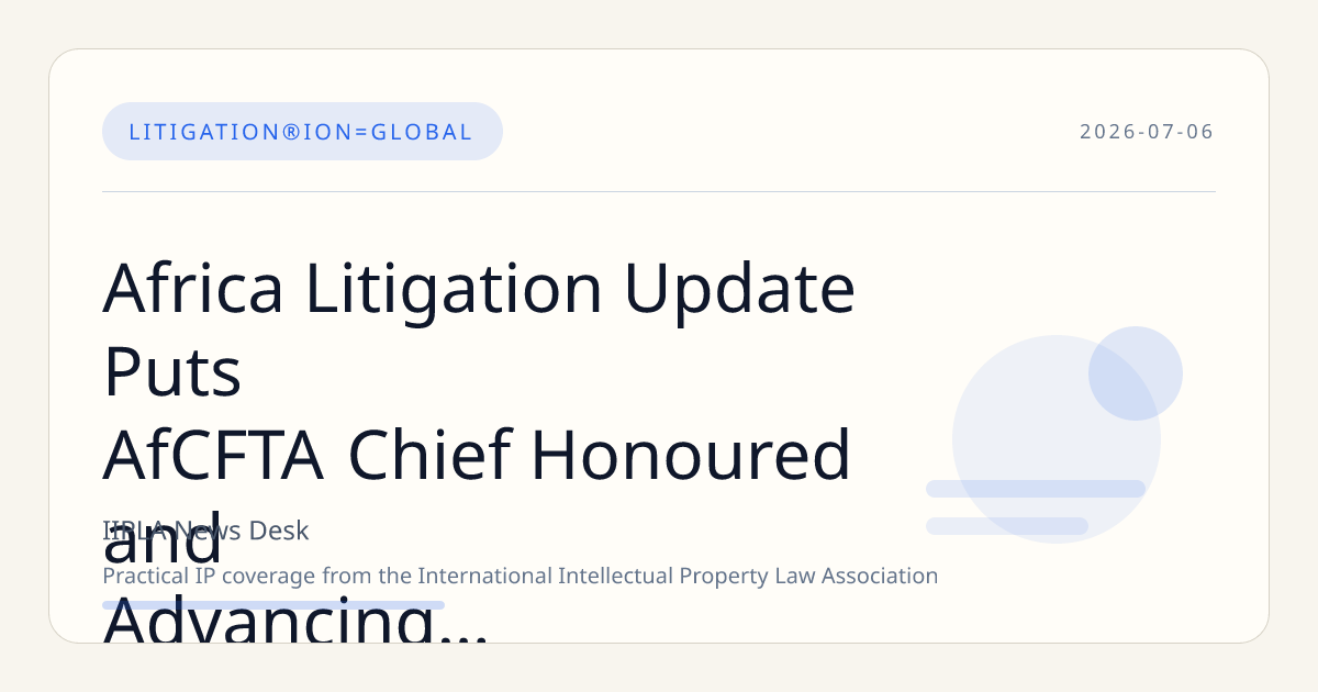Africa Litigation Update Puts AfCFTA Chief Honoured and Advancing Africa Strategy in Focus
