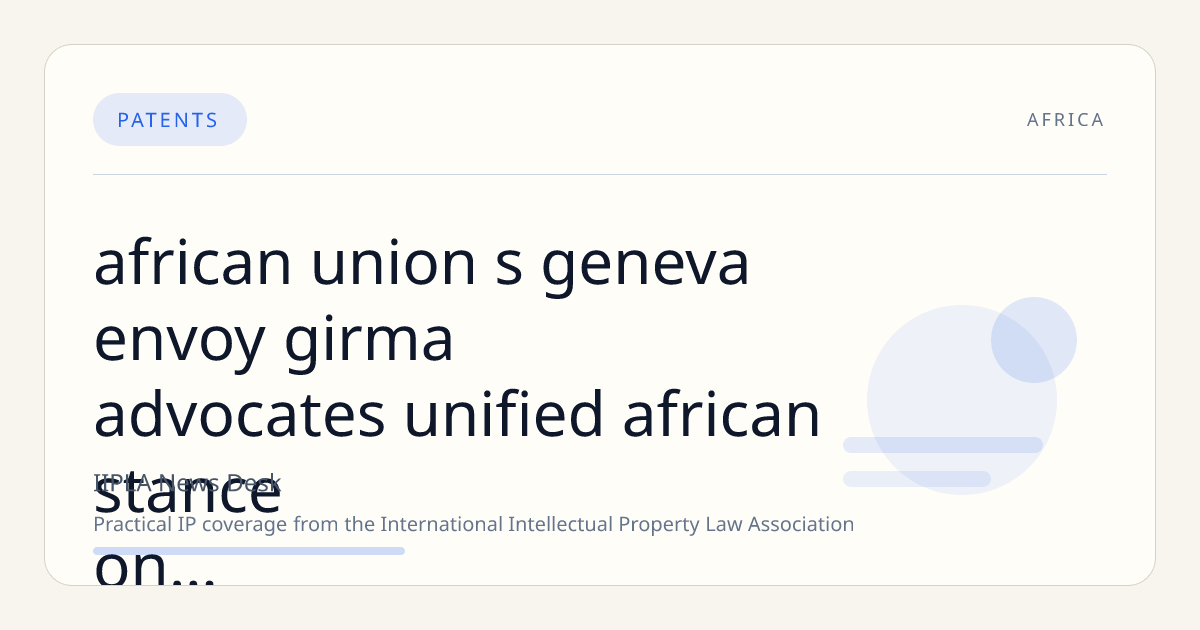 African Union’s Geneva Envoy Girma Advocates Unified African Stance on Trade and IP at Global Forums