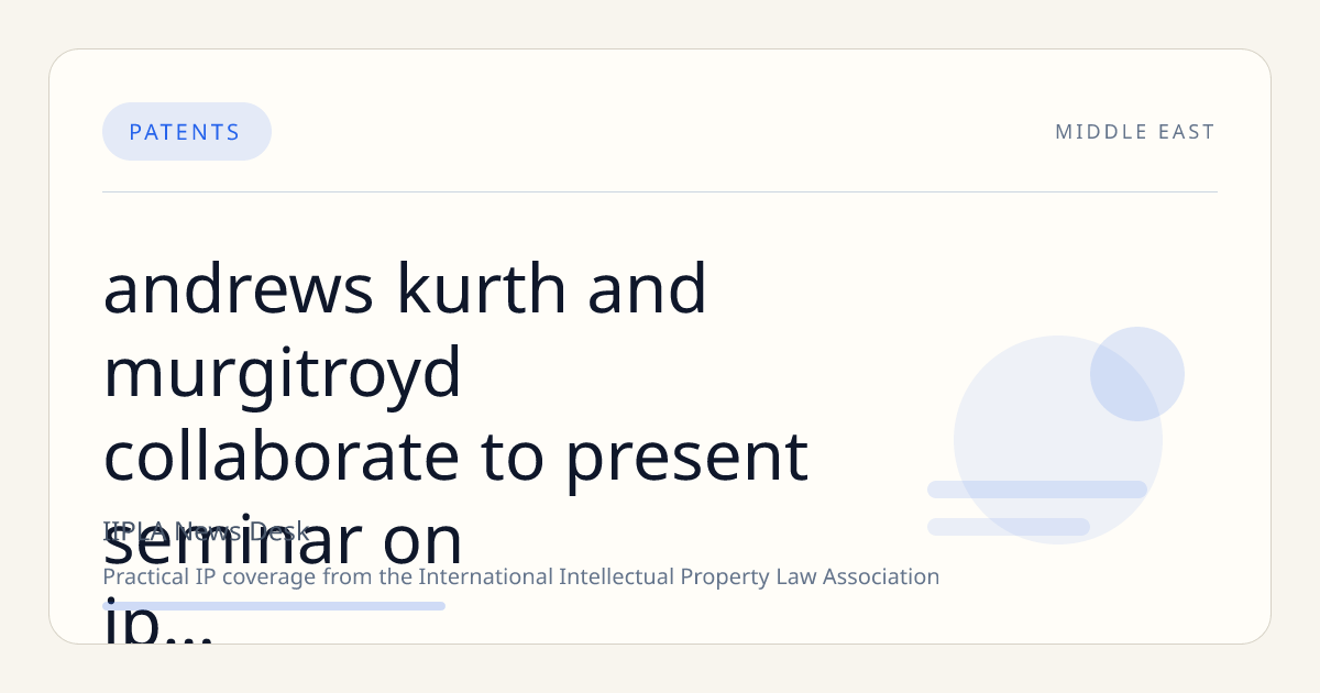 Andrews Kurth and Murgitroyd Collaborate to Present Seminar on IP Protection for Middle East Energy Technologies