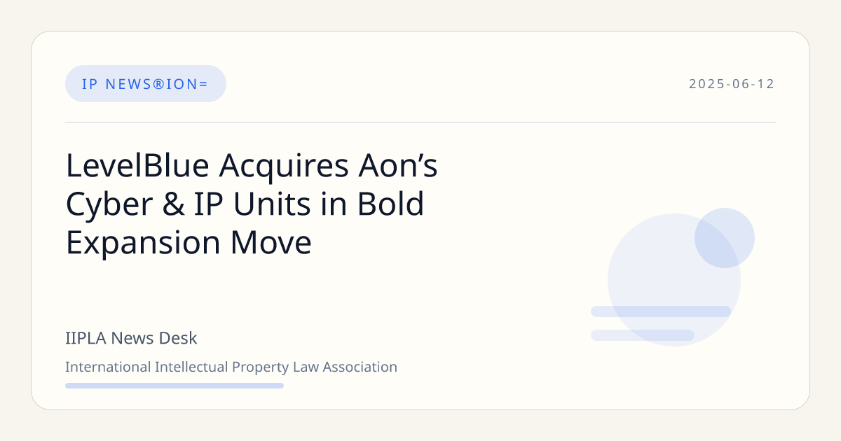 LevelBlue Acquires Aon’s Cyber & IP Units in Bold Expansion Move | IIPLA