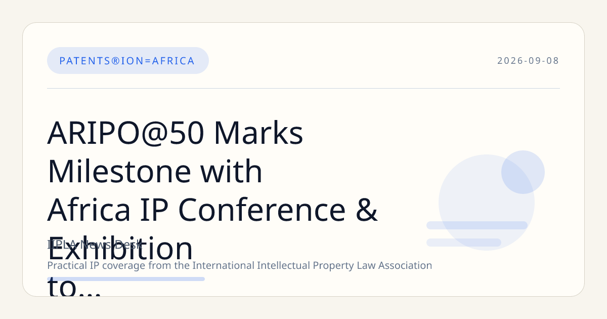 ARIPO@50 Marks Milestone with Africa IP Conference & Exhibition to Foster Innovation and Regional IP Cooperation