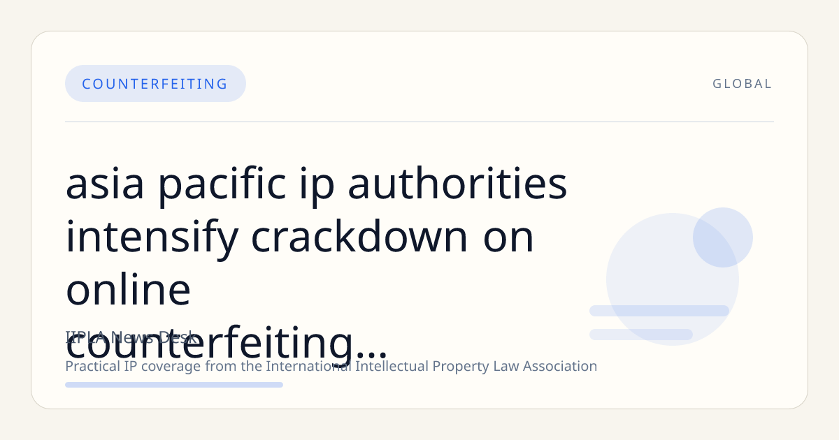 Asia-Pacific IP Authorities Intensify Crackdown on Online Counterfeiting Through Enhanced Data Surveillance