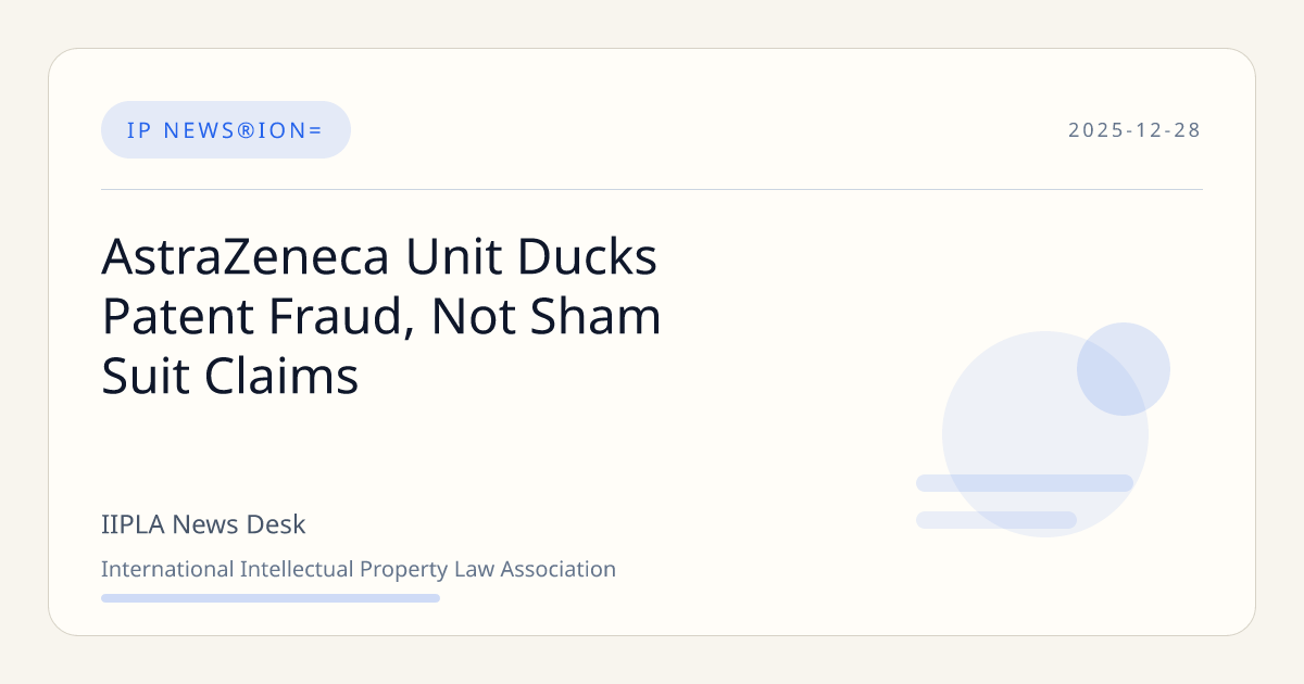 AstraZeneca Unit Ducks Patent Fraud, Not Sham Suit Claims | IIPLA