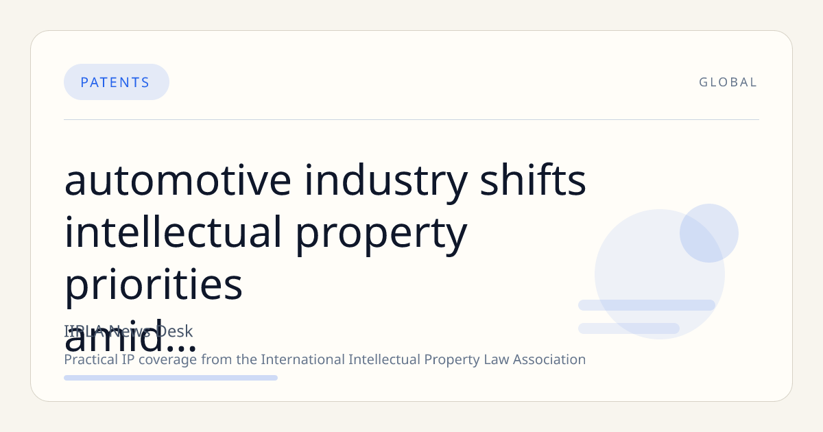 Automotive Industry Shifts Intellectual Property Priorities Amid Rising IP Theft and AI Patent Eligibility Concerns