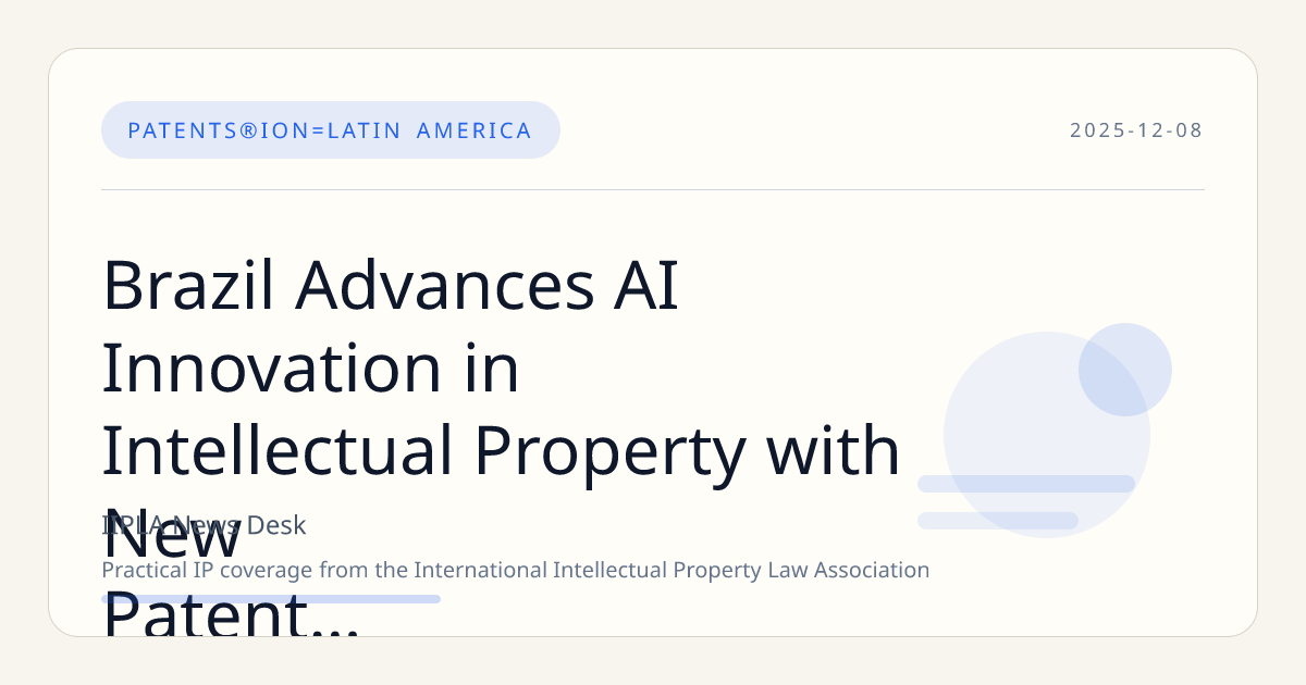 Brazil Advances AI Innovation in Intellectual Property with New Patent Guidelines and Legislative Proposals