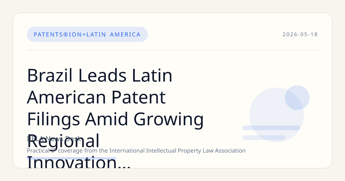 Brazil Leads Latin American Patent Filings Amid Growing Regional Innovation and Collaboration