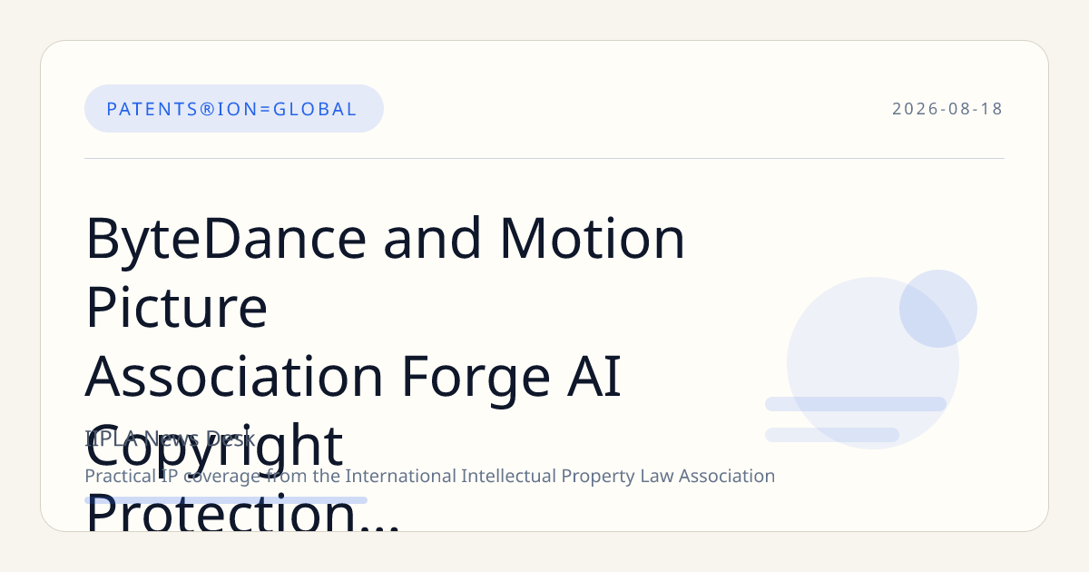 ByteDance and Motion Picture Association Forge AI Copyright Protection Pact