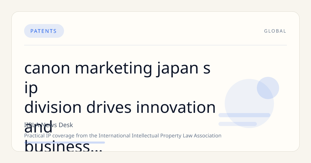 Canon Marketing Japan’s IP Division Drives Innovation and Business Growth Through Strategic Intellectual Property Management
