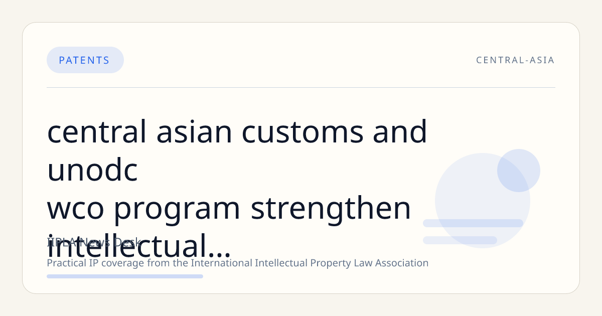Central Asian Customs and UNODC-WCO Program Strengthen Intellectual Property Rights Enforcement Against Counterfeits