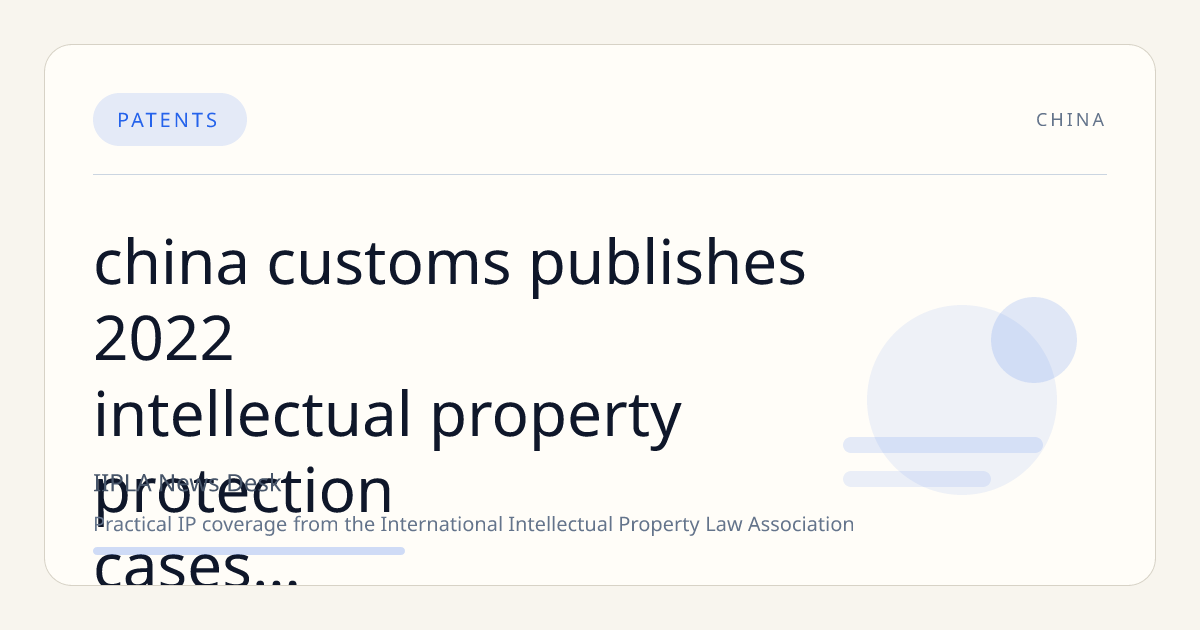 China Customs Publishes 2022 Intellectual Property Protection Cases Highlighting Export and Import Seizures