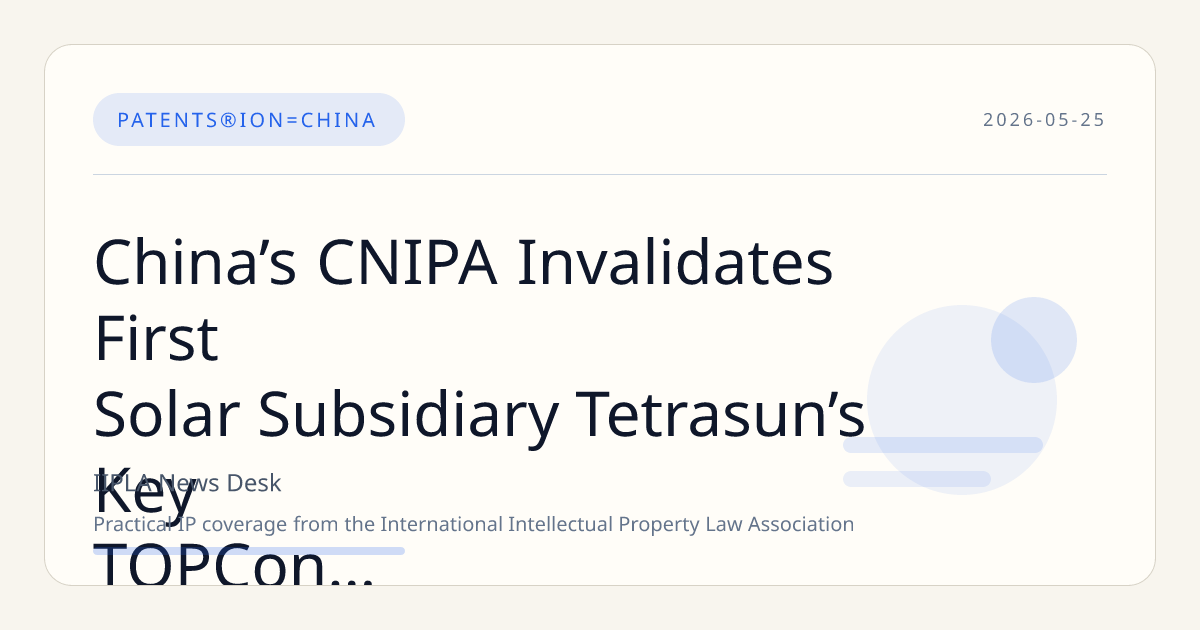 China’s CNIPA Invalidates First Solar Subsidiary Tetrasun’s Key TOPCon Patent in Win for JinkoSolar