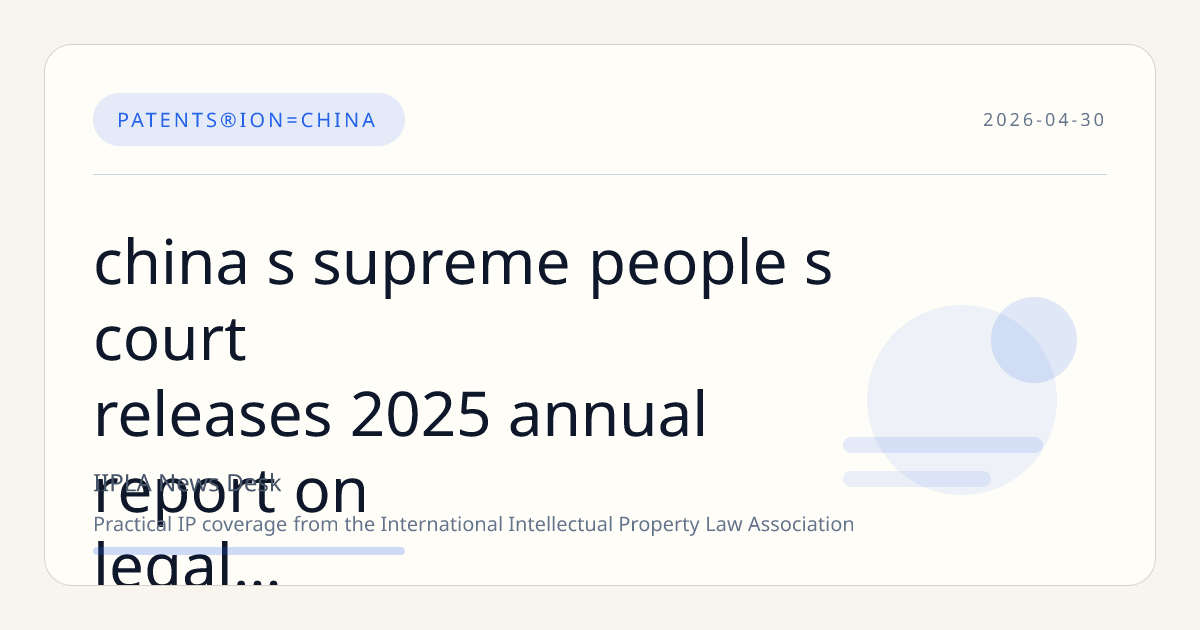 China’s Supreme People’s Court Releases 2025 Annual Report on Legal Application Issues in Intellectual Property Cases
