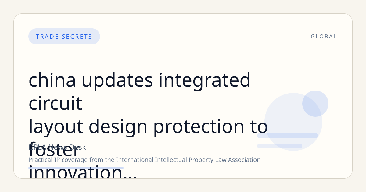 China Updates Integrated Circuit Layout-Design Protection to Foster Innovation and Harmonize with International Norms