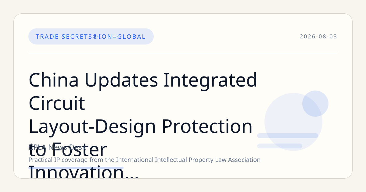 China Updates Integrated Circuit Layout-Design Protection to Foster Innovation and Harmonize with International Norms