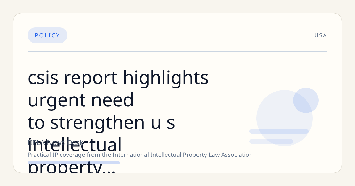 CSIS Report Highlights Urgent Need to Strengthen U.S. Intellectual Property Protections for National Security