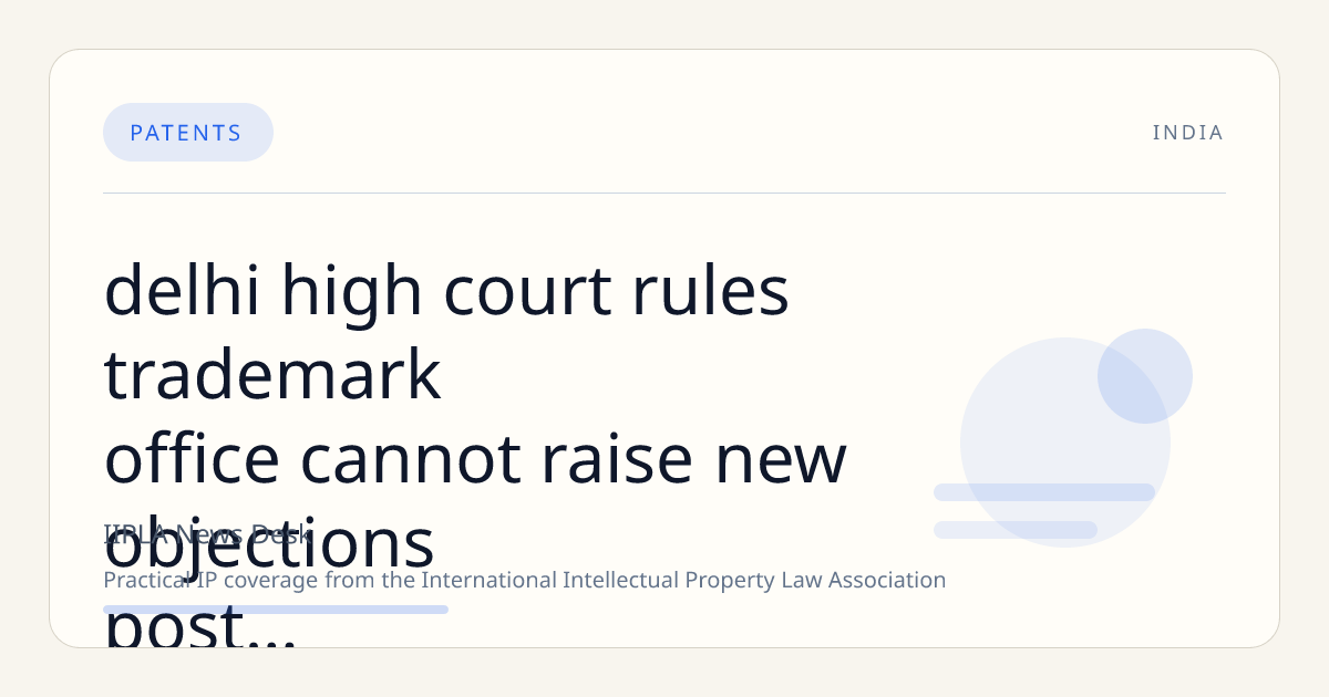Delhi High Court Rules Trademark Office Cannot Raise New Objections Post-Examination Report in TAJPURIYA Case