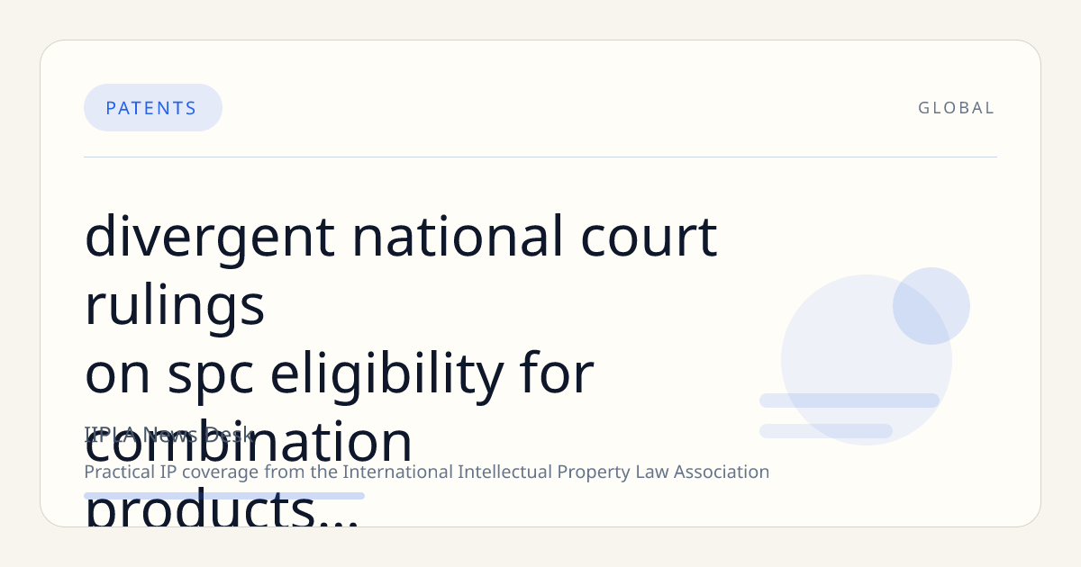 Divergent National Court Rulings on SPC Eligibility for Combination Products Signal Possible CJEU Reconsideration