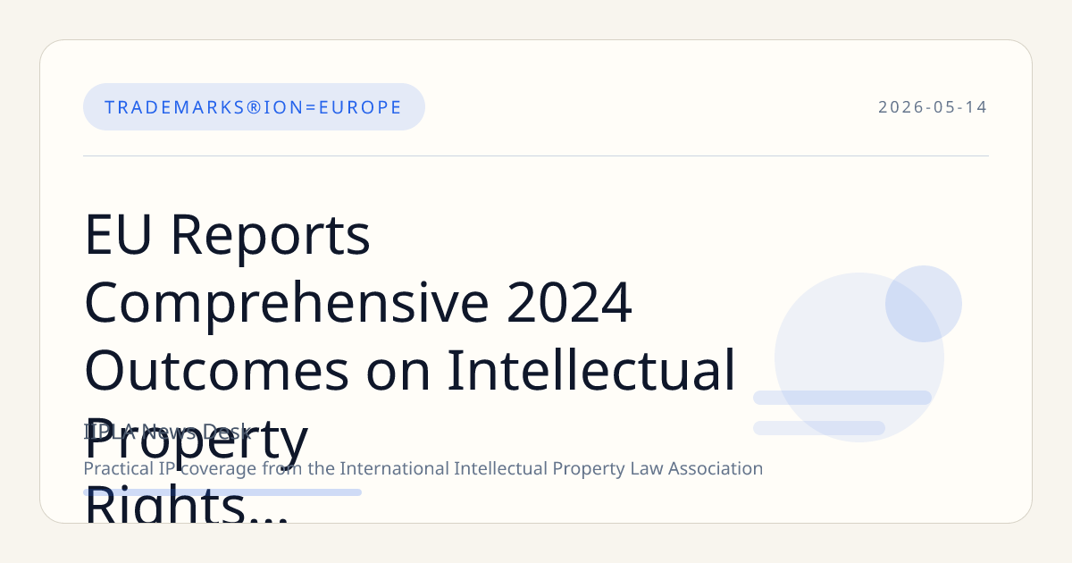 EU Reports Comprehensive 2024 Outcomes on Intellectual Property Rights Enforcement at Borders and Within Internal Market