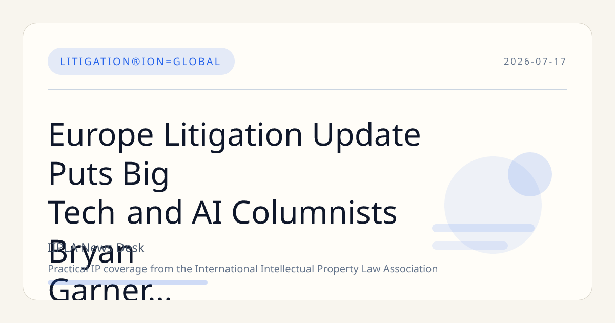 Europe Litigation Update Puts Big Tech and AI Columnists Bryan Garner Strategy in Focus