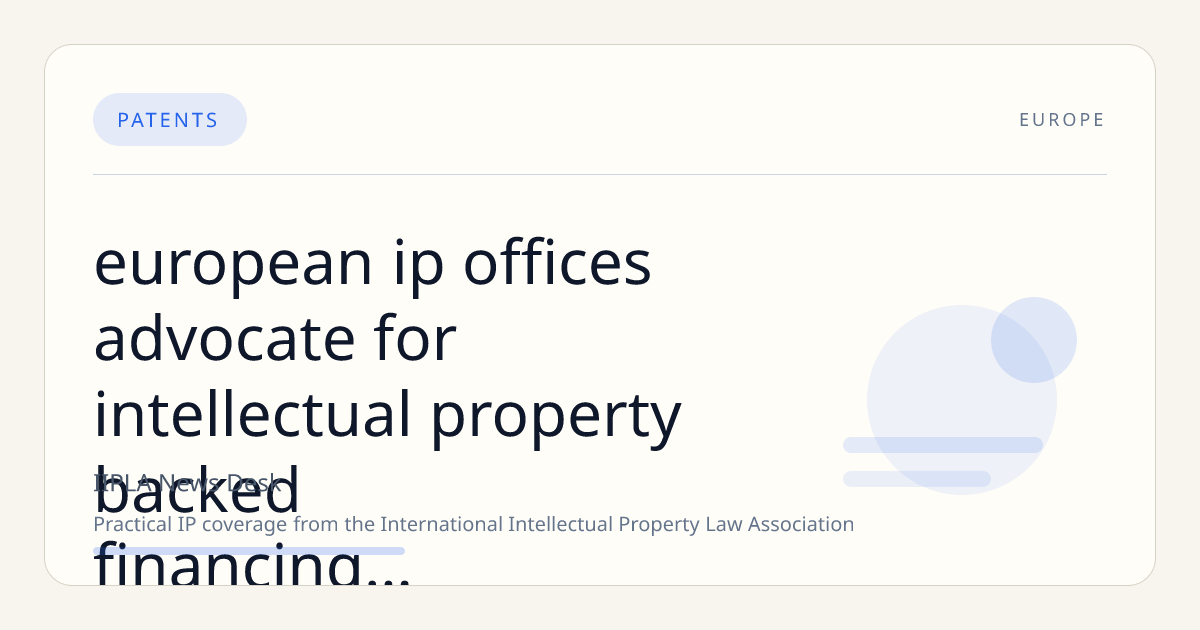 European IP Offices Advocate for Intellectual Property-Backed Financing Amid Banking Sector Hesitancy