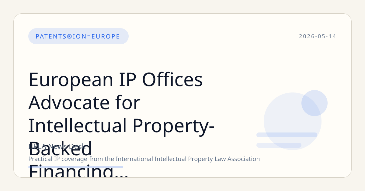European IP Offices Advocate for Intellectual Property-Backed Financing Amid Banking Sector Hesitancy
