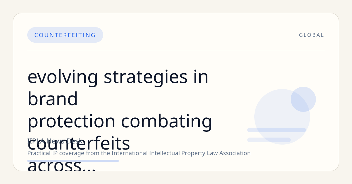 Evolving Strategies in Brand Protection: Combating Counterfeits Across Platforms, Supply Chains, and Borders