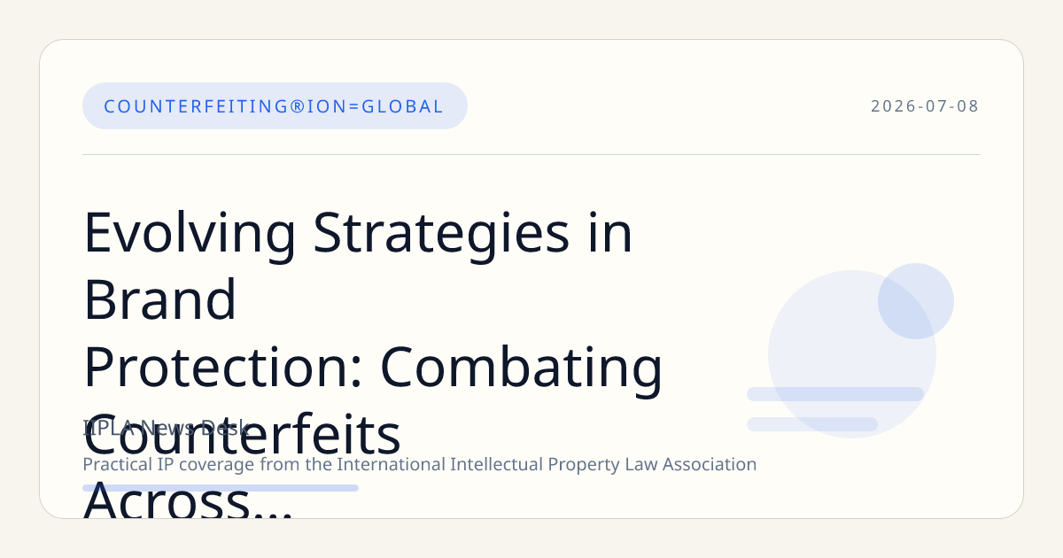 Evolving Strategies in Brand Protection: Combating Counterfeits Across Platforms, Supply Chains, and Borders