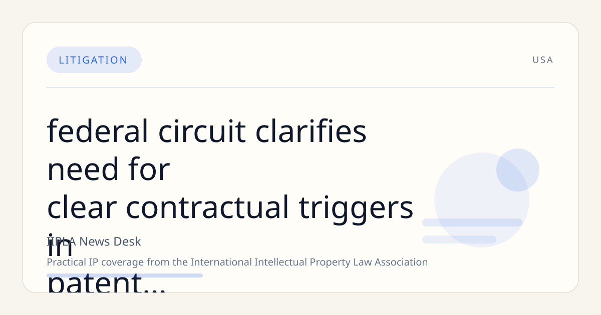 Federal Circuit Clarifies Need for Clear Contractual Triggers in Patent Settlement Payments Post-PTP