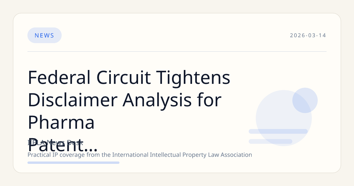 Federal Circuit Tightens Disclaimer Analysis for Pharma Patent Appeals