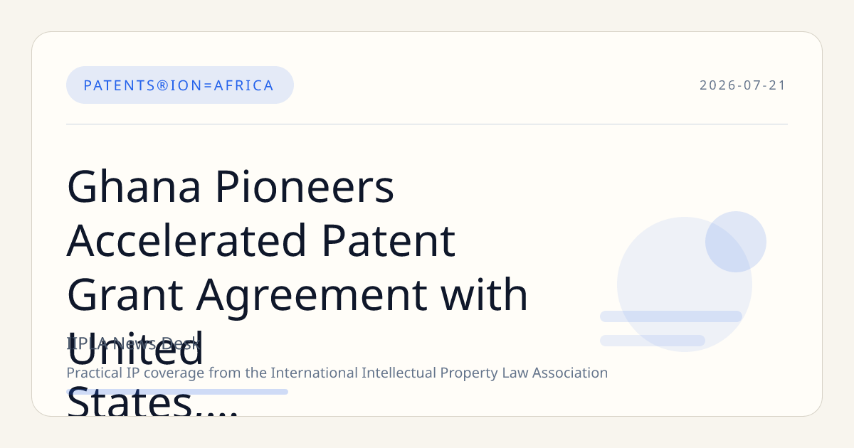 Ghana Pioneers Accelerated Patent Grant Agreement with United States, Leading Africa's IP Advancement