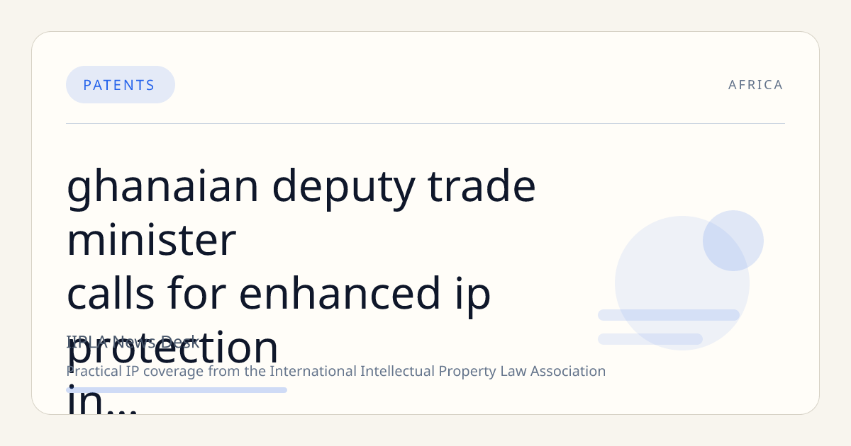 Ghanaian Deputy Trade Minister Calls for Enhanced IP Protection in Creative and Manufacturing Sectors