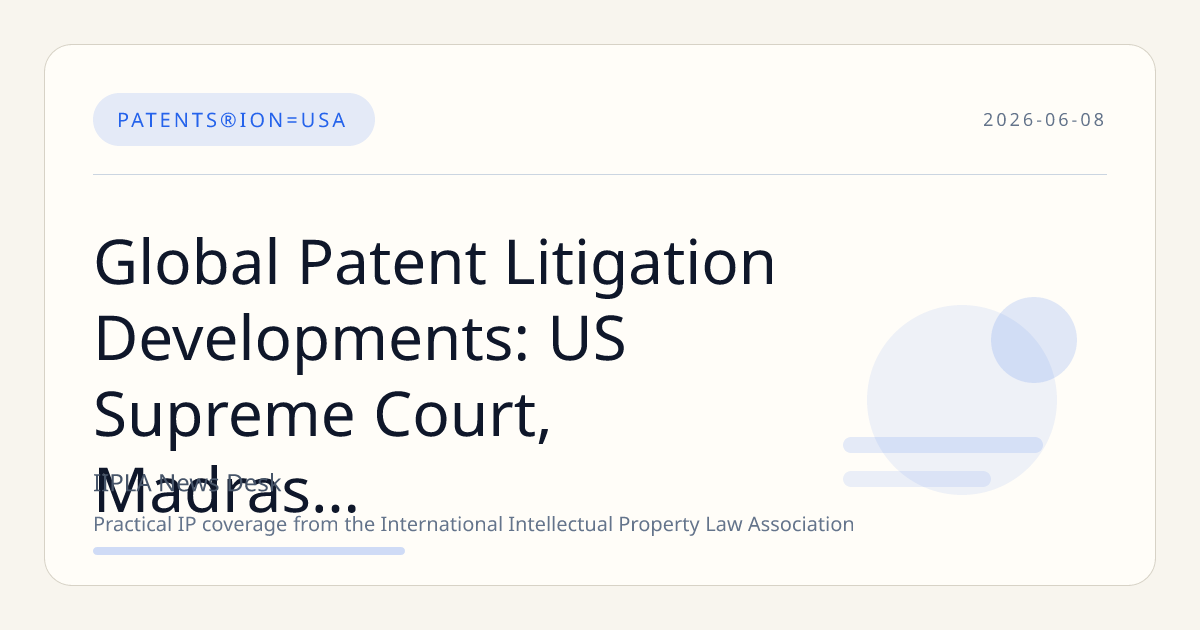 Global Patent Litigation Developments: US Supreme Court, Madras High Court, UPC, and EPO Updates