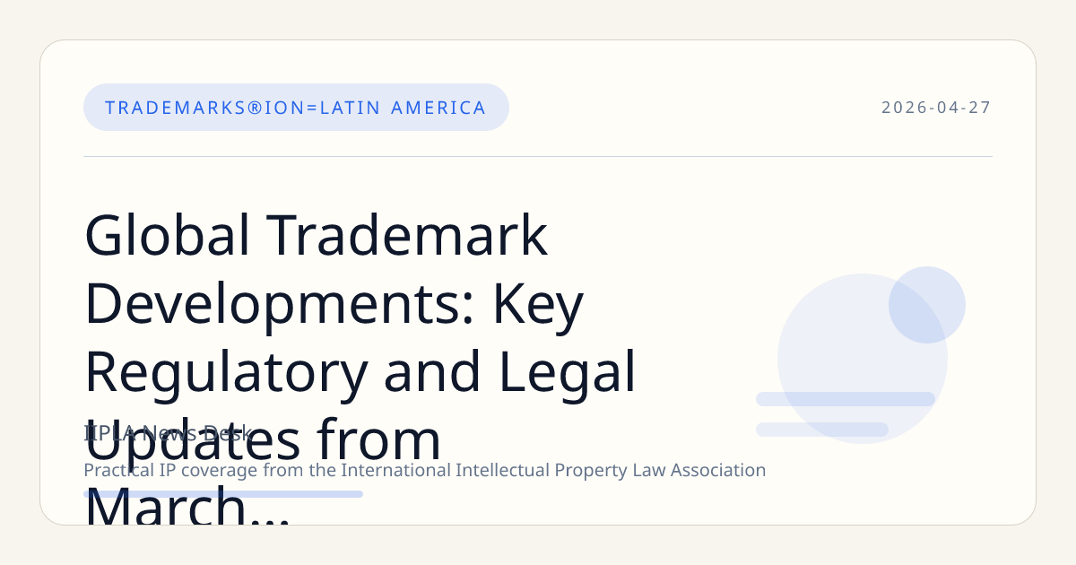 Global Trademark Developments: Key Regulatory and Legal Updates from March to April 2026