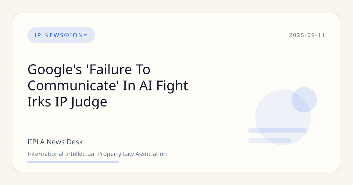 Google's 'Failure To Communicate' In AI Fight Irks IP Judge | IIPLA