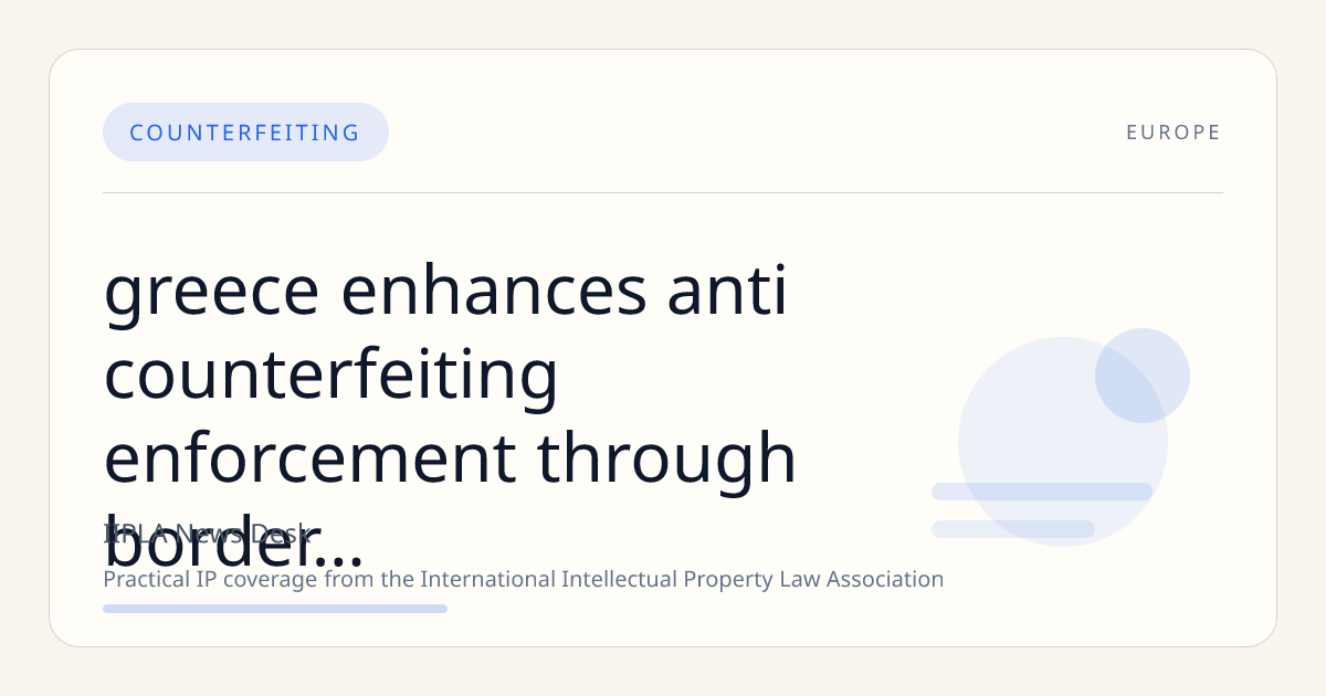 Greece Enhances Anti-Counterfeiting Enforcement Through Border Controls and Digital Market Oversight