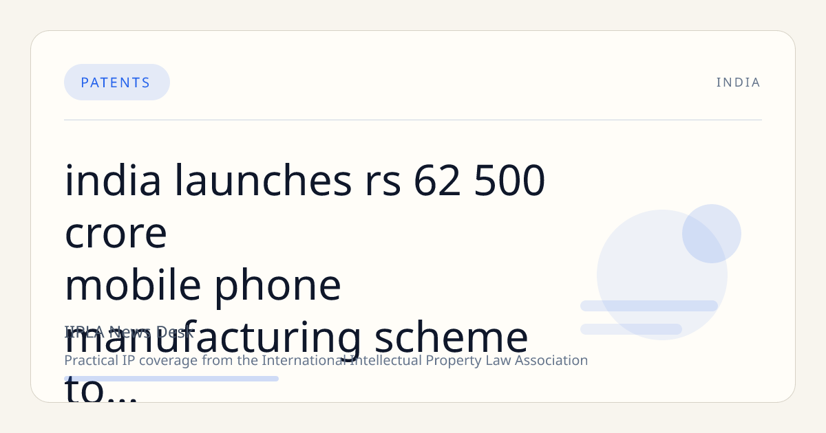 India Launches Rs 62,500-Crore Mobile Phone Manufacturing Scheme to Strengthen Domestic Brands and IP
