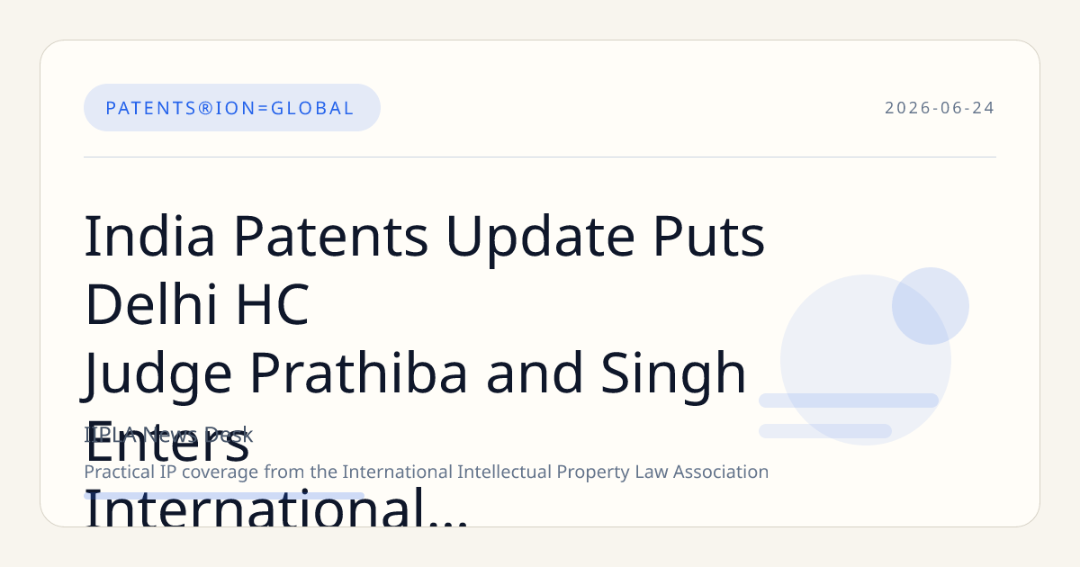 India Patents Update Puts Delhi HC Judge Prathiba and Singh Enters International IP Strateg…