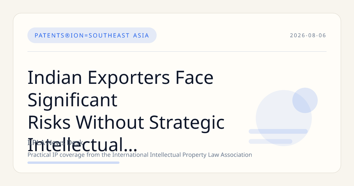 Indian Exporters Face Significant Risks Without Strategic Intellectual Property Planning, Report Warns