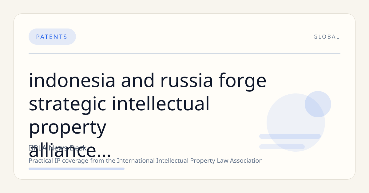 Indonesia and Russia Forge Strategic Intellectual Property Alliance to Enhance Innovation and Market Access