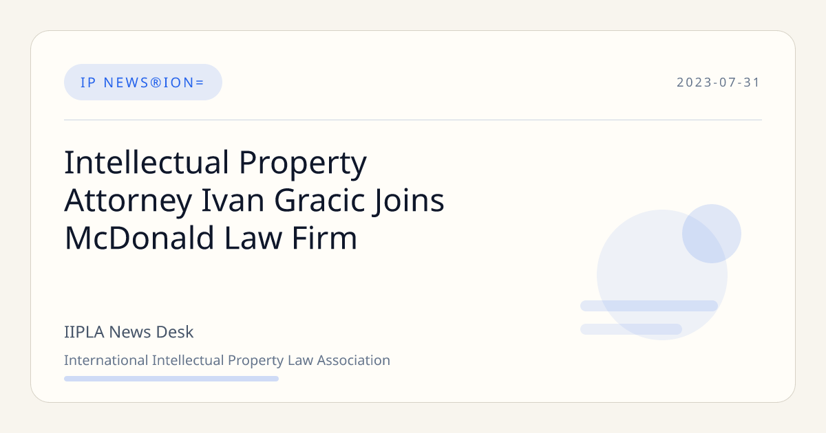 Intellectual Property Attorney Ivan Gracic Joins McDonald Law Firm | IIPLA