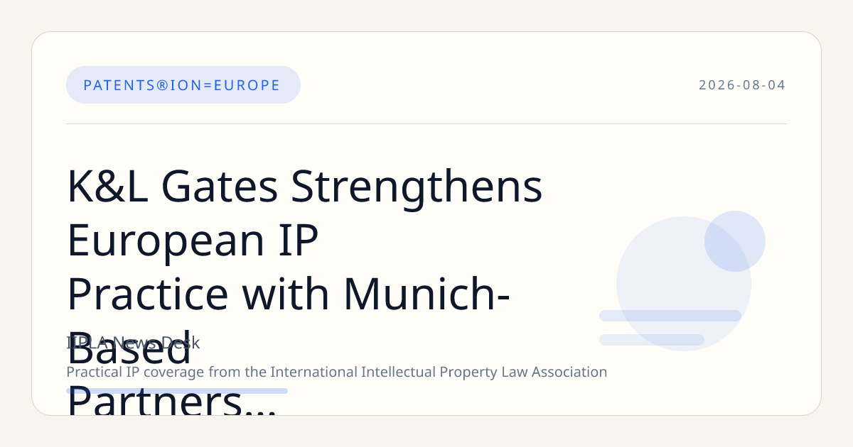 K&L Gates Strengthens European IP Practice with Munich-Based Partners and Team
