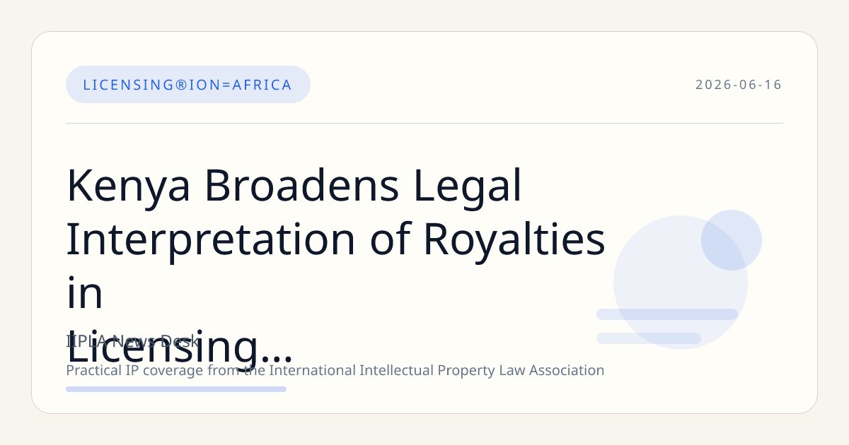 Kenya Broadens Legal Interpretation of Royalties in Licensing Agreements