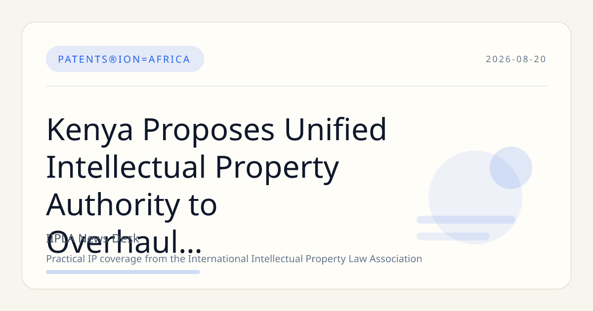Kenya Proposes Unified Intellectual Property Authority to Overhaul IP Regulation and Enforcement
