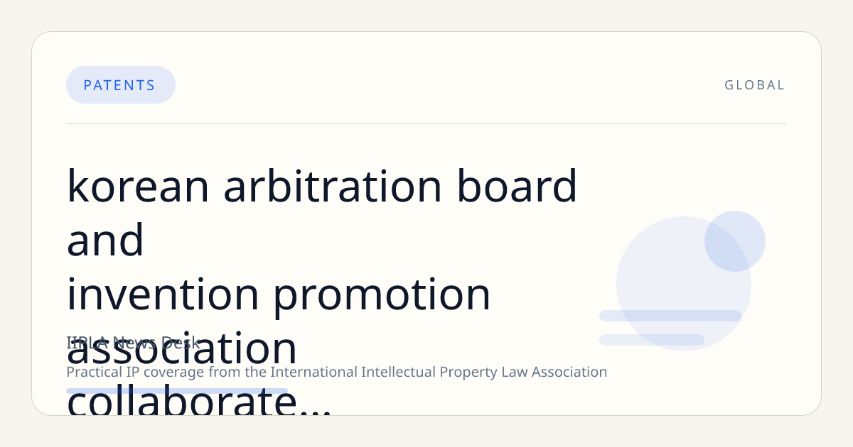 Korean Arbitration Board and Invention Promotion Association Collaborate to Boost Out-of-Court Patent Dispute Resolution