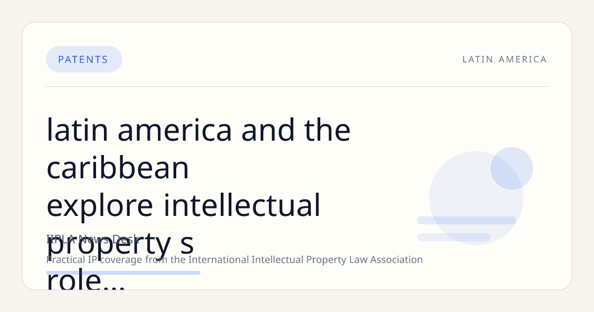 Latin America and the Caribbean Explore Intellectual Property’s Role in Driving Manufacturing Innovation and Economic Growth